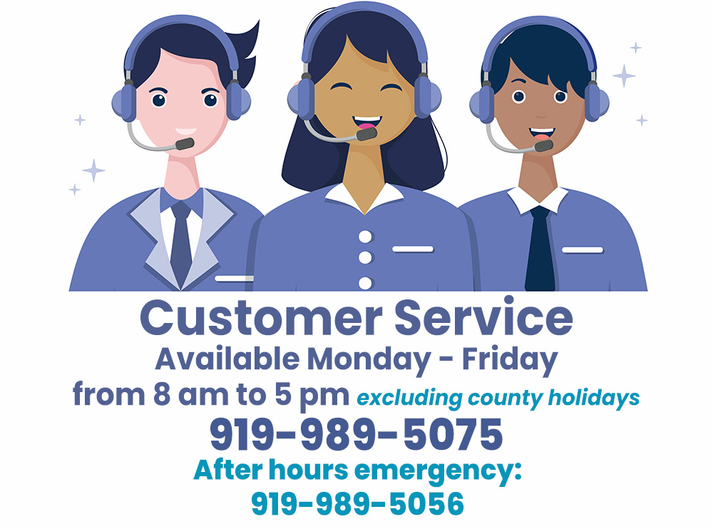Customer Service is available Monday through Friday from 8 a.m. to 5 p.m. excluding county holidays. Call 919-989-5075.